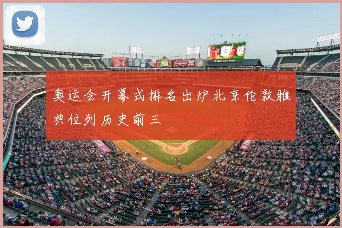 奥运会开幕式排名出炉北京伦敦雅典位列历史前三