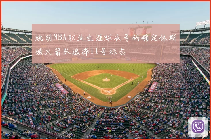 姚明NBA职业生涯球衣号码确定休斯顿火箭队选择11号标志