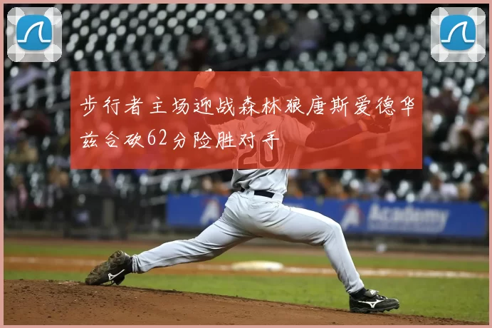 步行者主场迎战森林狼唐斯爱德华兹合砍62分险胜对手