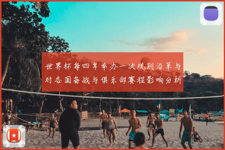 世界杯每四年举办一次规则沿革与对各国备战与俱乐部赛程影响分析