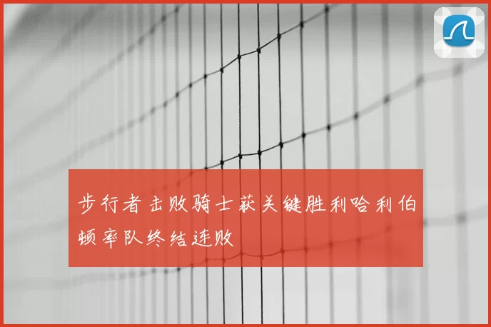 步行者击败骑士获关键胜利哈利伯顿率队终结连败