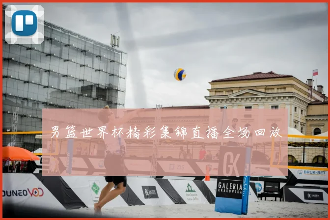 男篮世界杯精彩集锦直播全场回放